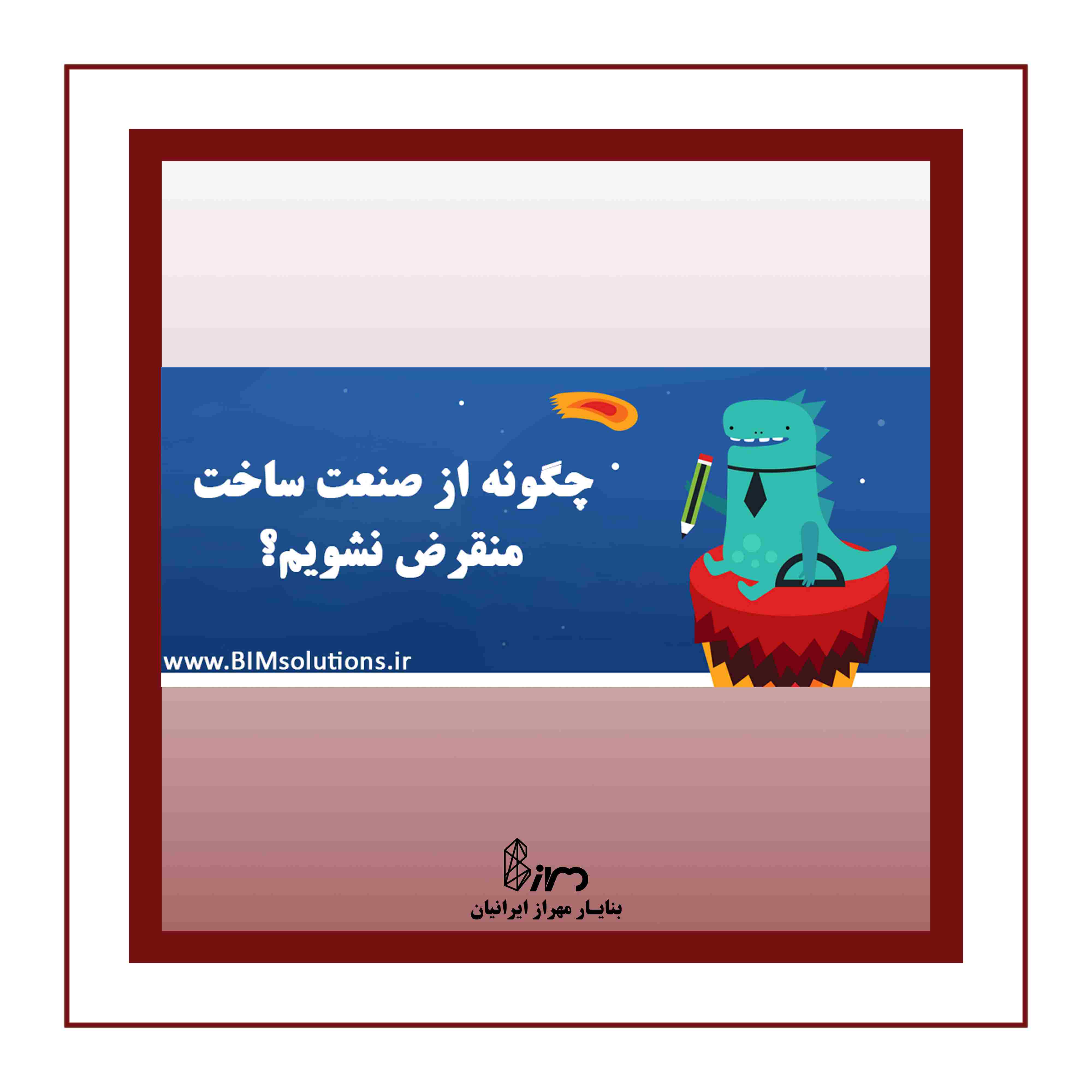 Prevent Your Extinction: Why BIM Matters in 2020 and Beyond, چگونه از صنعت ساخت منقرض نشویم,اهمیت مدلسازی اطلاعات ساخت (BIM) در سال 2020 و بعد از آن برای چیست